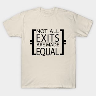 Not All Exits are Made Equal T-Shirt